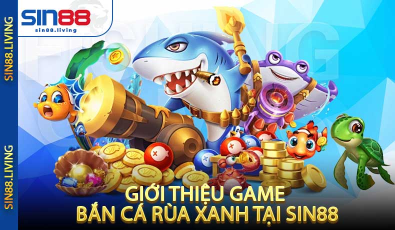 Giới Thiệu Game Bắn Cá Rùa Xanh Tại SIN88